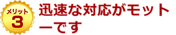 迅速な対応がモットーです